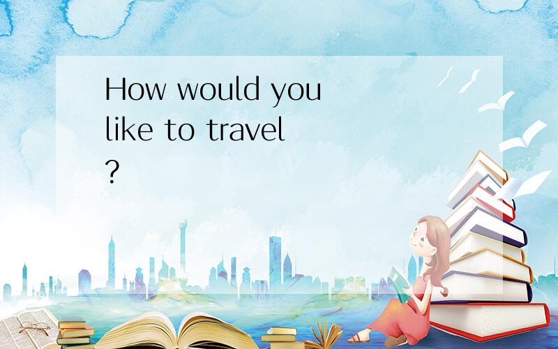 How would you like to travel?