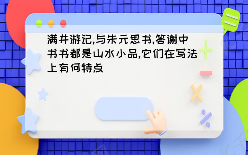 满井游记,与朱元思书,答谢中书书都是山水小品,它们在写法上有何特点