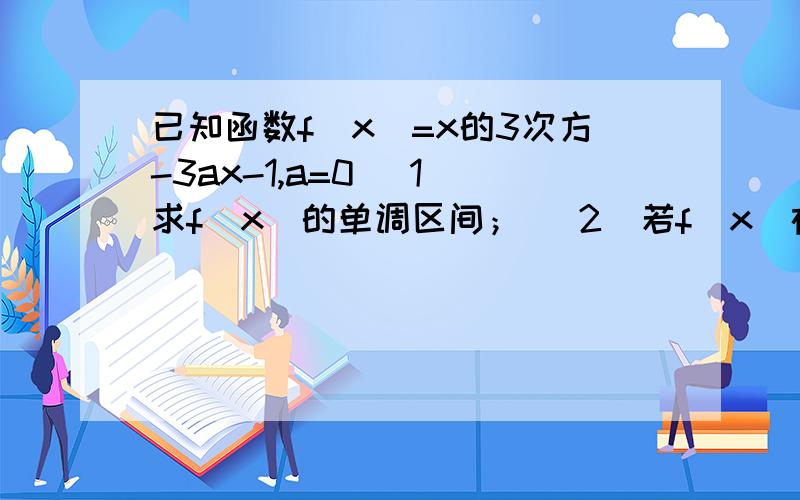 已知函数f（x）=x的3次方-3ax-1,a=0 （1）求f（x）的单调区间； （2）若f（x）在x=-1处取得极值,直