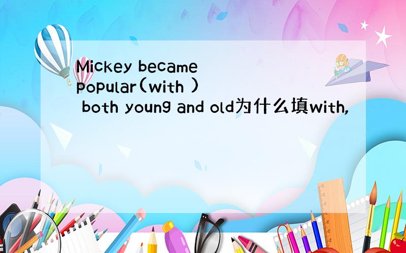 Mickey became popular(with ) both young and old为什么填with,