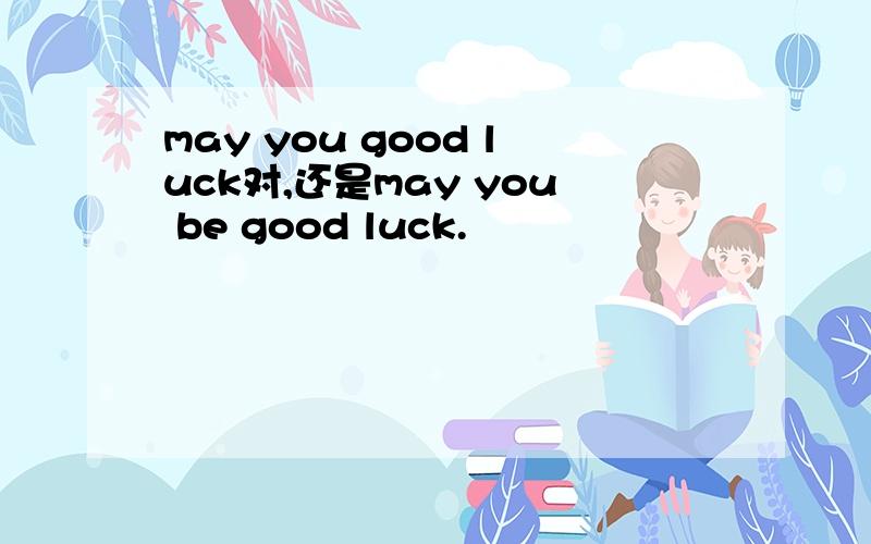 may you good luck对,还是may you be good luck.