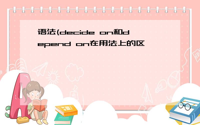 语法(decide on和depend on在用法上的区