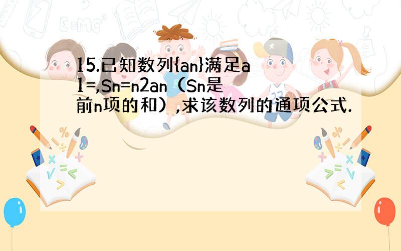 15.已知数列{an}满足a1=,Sn=n2an（Sn是前n项的和）,求该数列的通项公式.