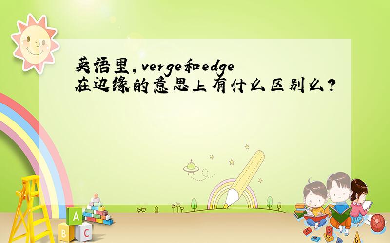 英语里,verge和edge在边缘的意思上有什么区别么?