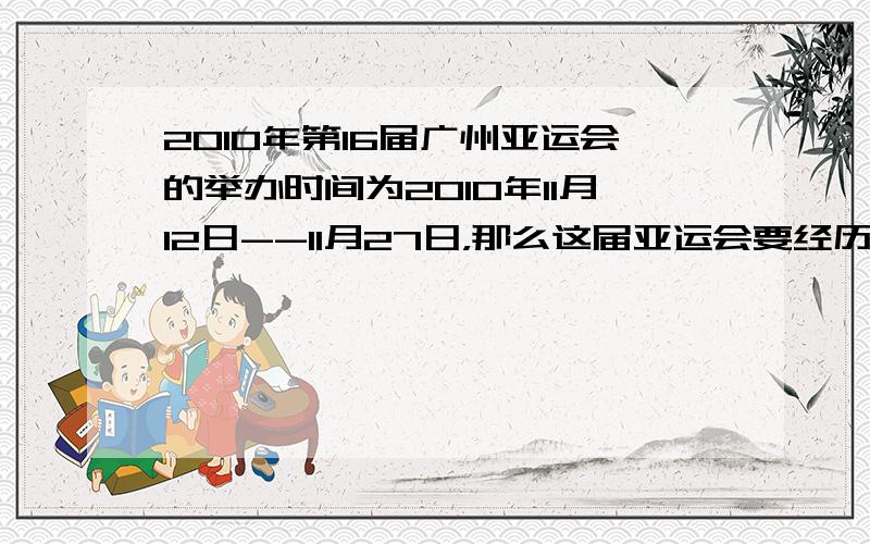 2010年第16届广州亚运会的举办时间为2010年11月12日--11月27日，那么这届亚运会要经历______个星期还