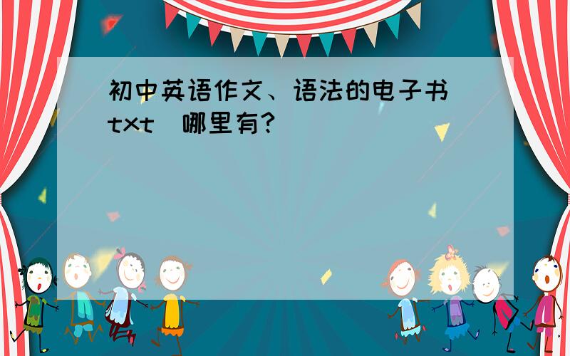 初中英语作文、语法的电子书（txt）哪里有?