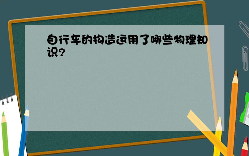 自行车的构造运用了哪些物理知识?