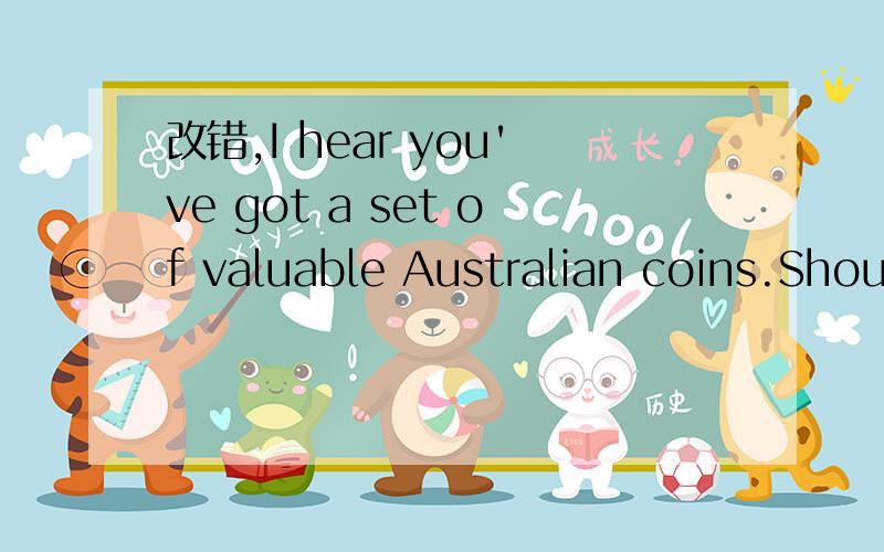 改错,I hear you've got a set of valuable Australian coins.Shou