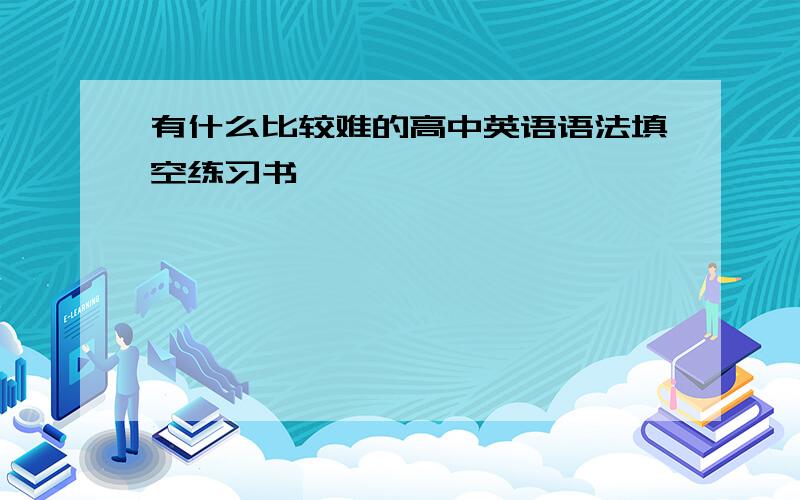 有什么比较难的高中英语语法填空练习书