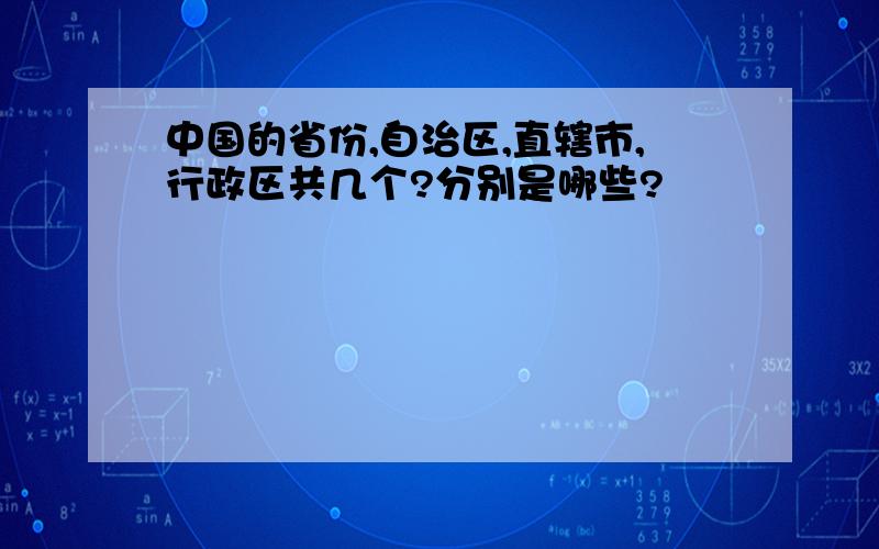 中国的省份,自治区,直辖市,行政区共几个?分别是哪些?