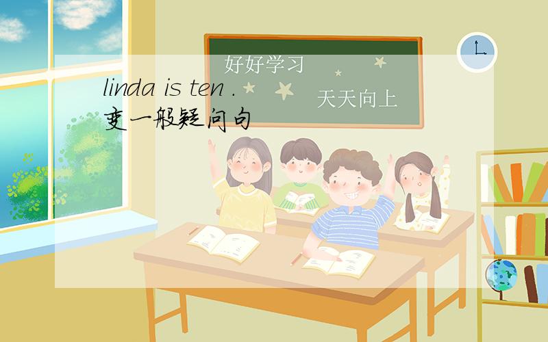 linda is ten .变一般疑问句