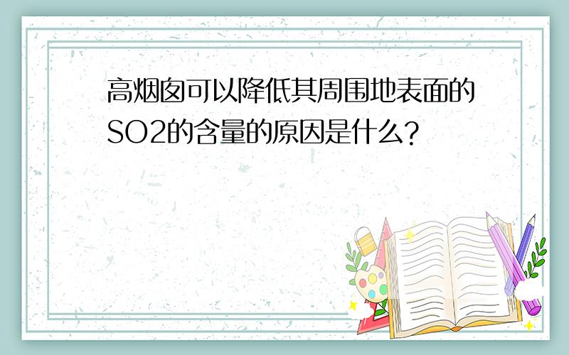 高烟囱可以降低其周围地表面的SO2的含量的原因是什么?