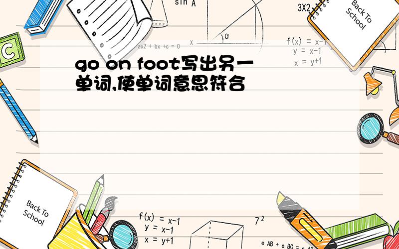 go on foot写出另一单词,使单词意思符合