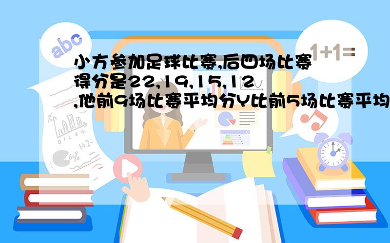 小方参加足球比赛,后四场比赛得分是22,19,15,12,他前9场比赛平均分Y比前5场比赛平均得分X高,10场比赛平均