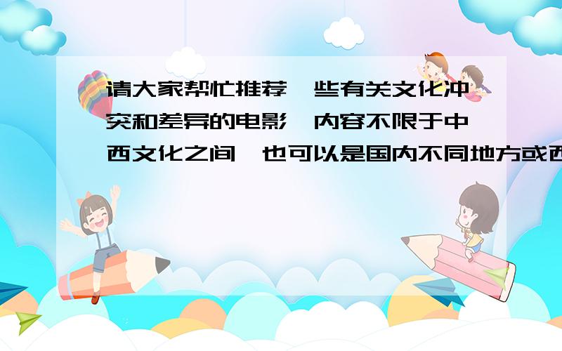 请大家帮忙推荐一些有关文化冲突和差异的电影,内容不限于中西文化之间,也可以是国内不同地方或西方不同文化之间的.