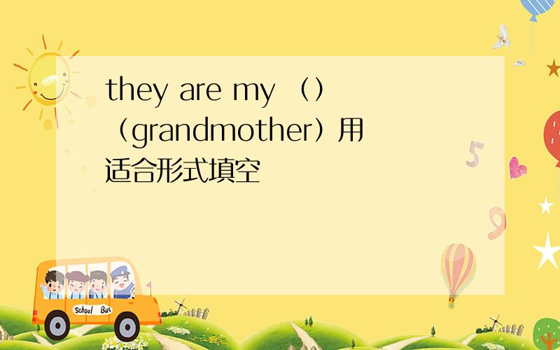 they are my （）（grandmother）用适合形式填空