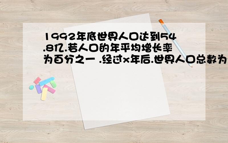 1992年底世界人口达到54.8亿.若人口的年平均增长率为百分之一 .经过x年后.世界人口总数为y亿