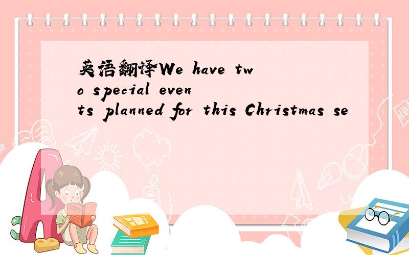 英语翻译We have two special events planned for this Christmas se