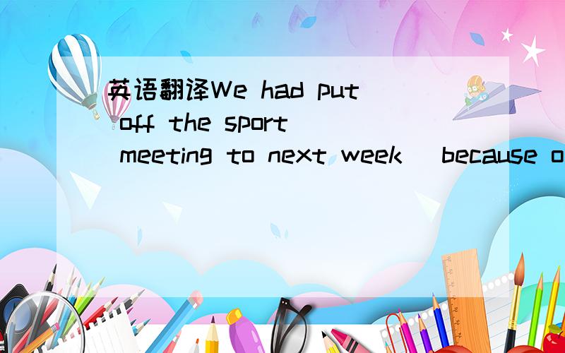 英语翻译We had put off the sport meeting to next week (because o