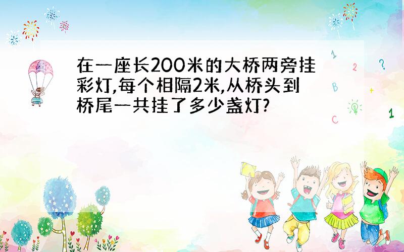 在一座长200米的大桥两旁挂彩灯,每个相隔2米,从桥头到桥尾一共挂了多少盏灯?