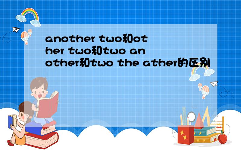 another two和other two和two another和two the ather的区别