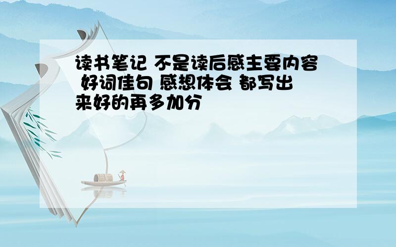 读书笔记 不是读后感主要内容 好词佳句 感想体会 都写出来好的再多加分