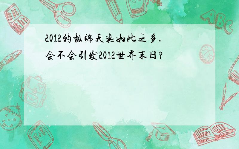 2012的极端天气如此之多,会不会引发2012世界末日?