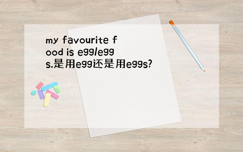 my favourite food is egg/eggs.是用egg还是用eggs?