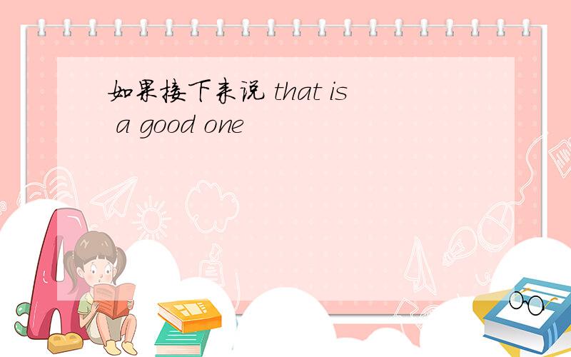 如果接下来说 that is a good one