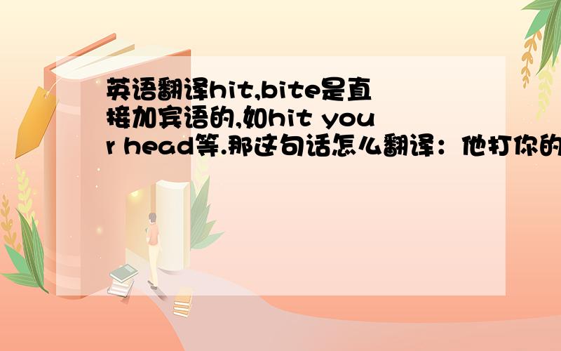 英语翻译hit,bite是直接加宾语的,如hit your head等.那这句话怎么翻译：他打你的哪儿了?要求翻译时既有