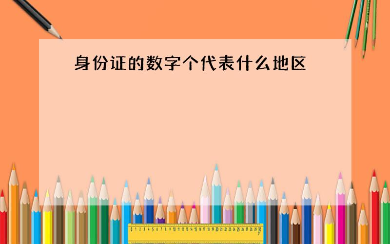 身份证的数字个代表什么地区