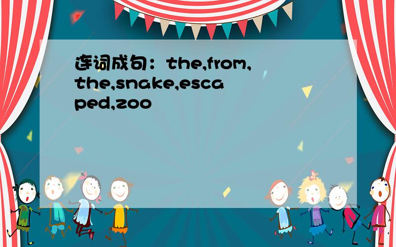 连词成句：the,from,the,snake,escaped,zoo