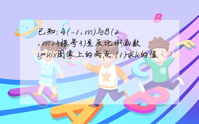 已知：A（-1,m）与B（2,m+3根号3）是反比例函数y=k/x图像上的两点.（1）求k的值