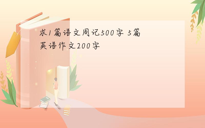 求1篇语文周记500字 5篇英语作文200字