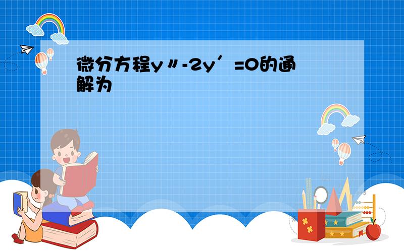 微分方程y〃-2y′=0的通解为