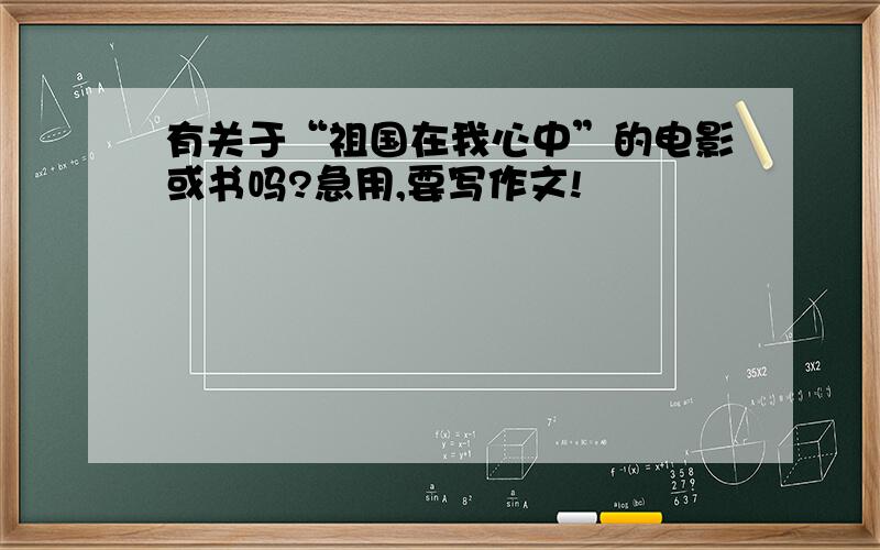 有关于“祖国在我心中”的电影或书吗?急用,要写作文!