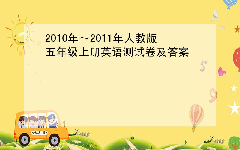 2010年～2011年人教版五年级上册英语测试卷及答案