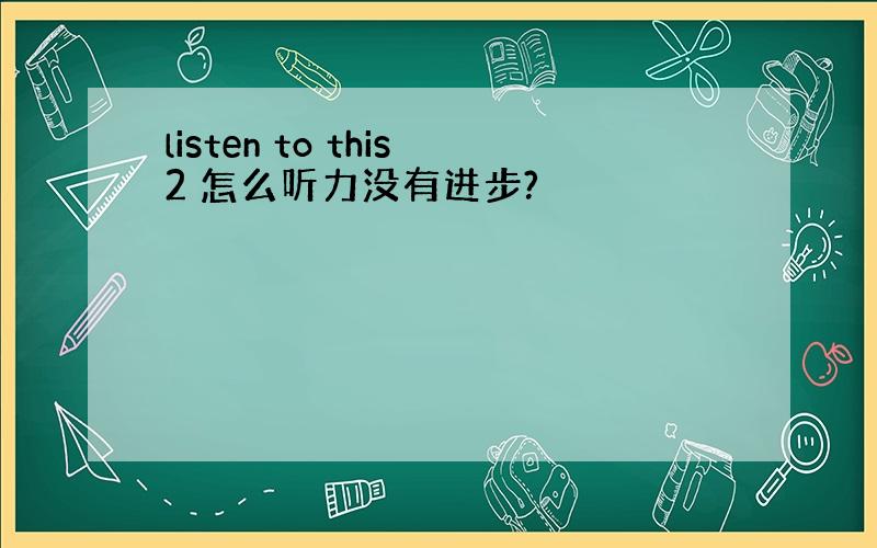 listen to this2 怎么听力没有进步?