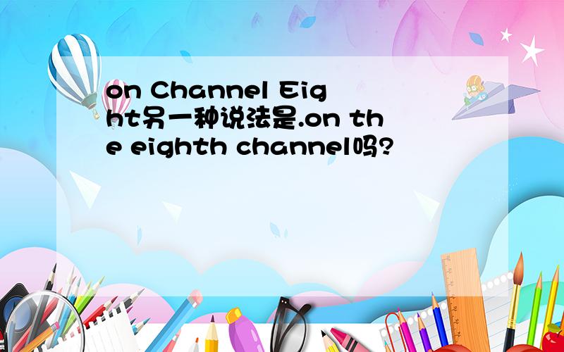 on Channel Eight另一种说法是.on the eighth channel吗?