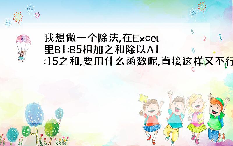 我想做一个除法,在Excel里B1:B5相加之和除以A1:15之和,要用什么函数呢,直接这样又不行