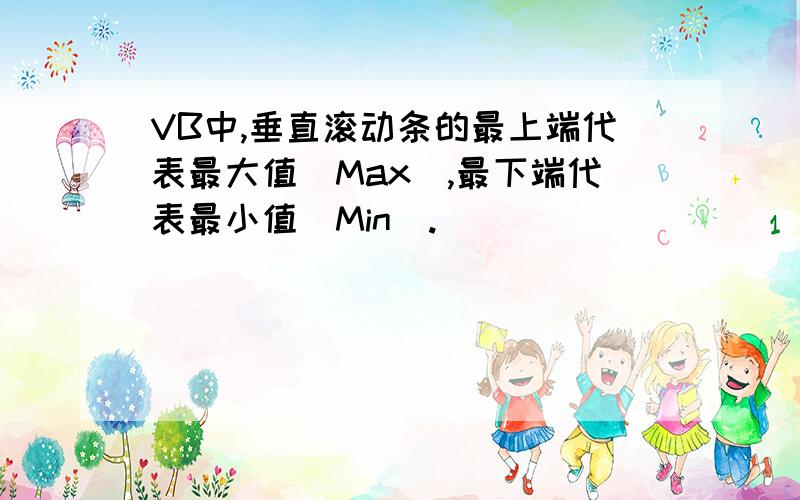 VB中,垂直滚动条的最上端代表最大值（Max）,最下端代表最小值（Min）.