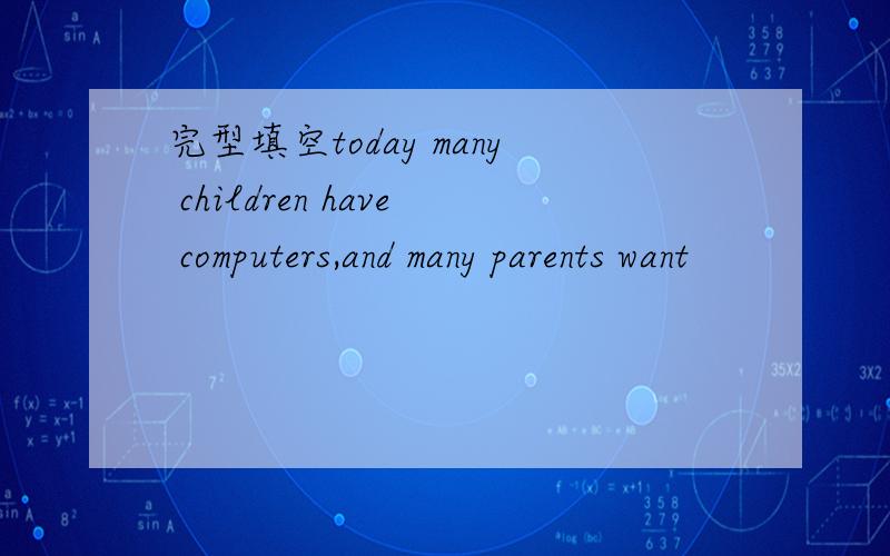 完型填空today many children have computers,and many parents want