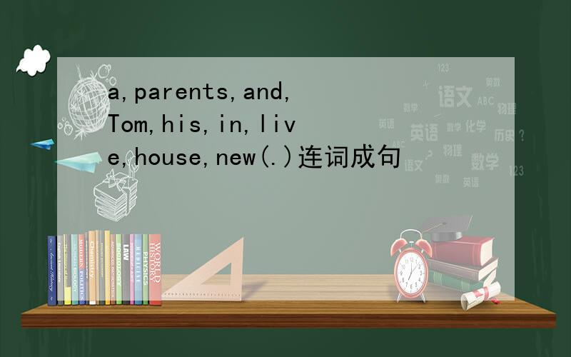 a,parents,and,Tom,his,in,live,house,new(.)连词成句