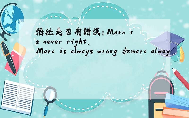 语法是否有错误：Marc is never right、Marc is always wrong 和marc alway