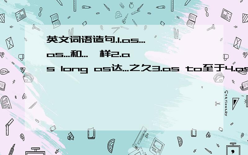 英文词语造句.1.as...as...和...一样2.as long as达...之久3.as to至于4.as to关