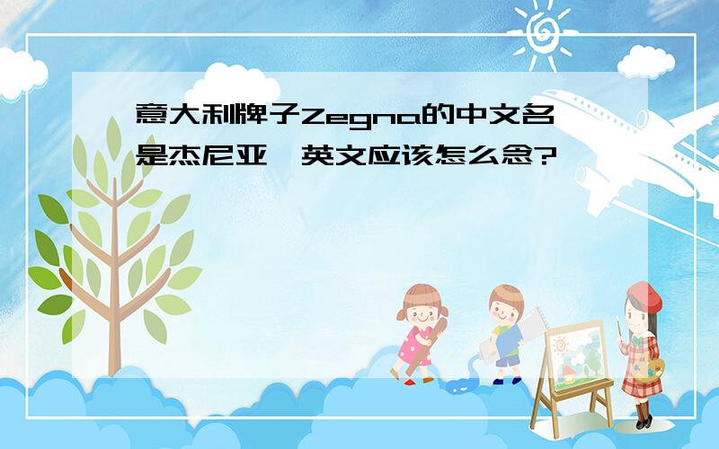 意大利牌子Zegna的中文名是杰尼亚,英文应该怎么念?