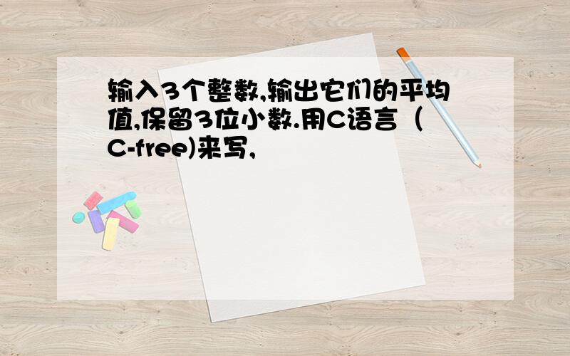 输入3个整数,输出它们的平均值,保留3位小数.用C语言（C-free)来写,