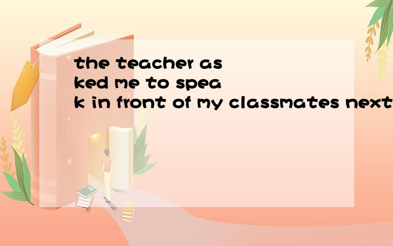 the teacher asked me to speak in front of my classmates next