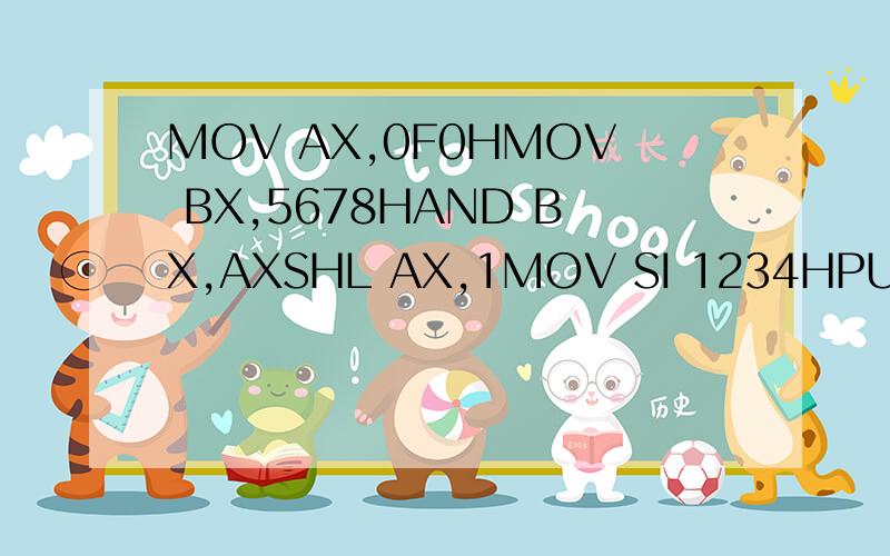 MOV AX,0F0HMOV BX,5678HAND BX,AXSHL AX,1MOV SI 1234HPUSH SIP