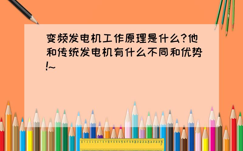 变频发电机工作原理是什么?他和传统发电机有什么不同和优势!~